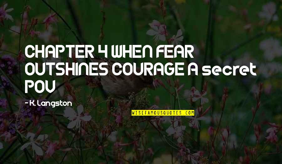 Edmund Bergler Quotes By K. Langston: CHAPTER 4 WHEN FEAR OUTSHINES COURAGE A secret