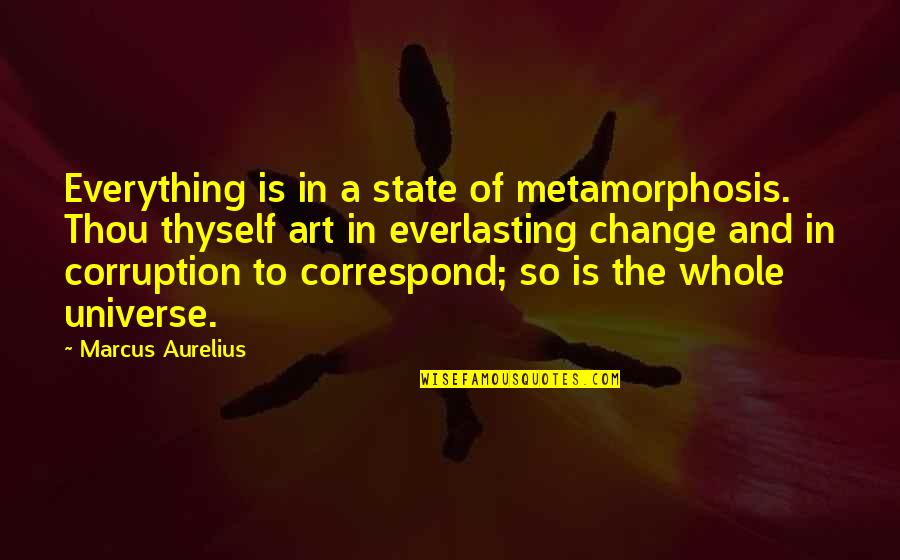 Edmund Bergler Quotes By Marcus Aurelius: Everything is in a state of metamorphosis. Thou