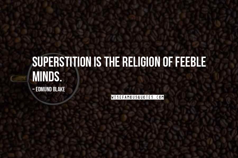 Edmund Blake quotes: Superstition is the religion of feeble minds.