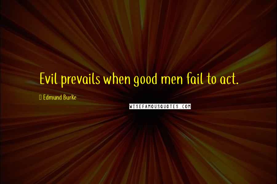 Edmund Burke quotes: Evil prevails when good men fail to act.