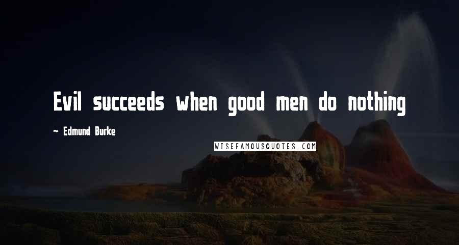 Edmund Burke quotes: Evil succeeds when good men do nothing