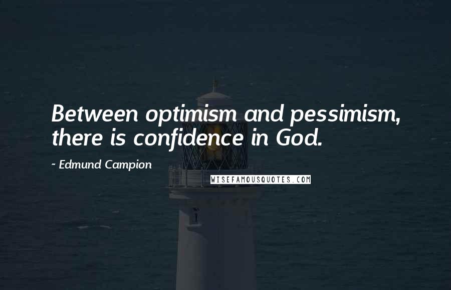 Edmund Campion quotes: Between optimism and pessimism, there is confidence in God.