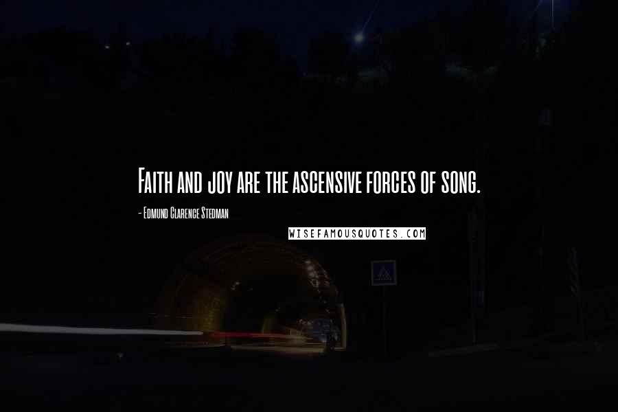 Edmund Clarence Stedman quotes: Faith and joy are the ascensive forces of song.