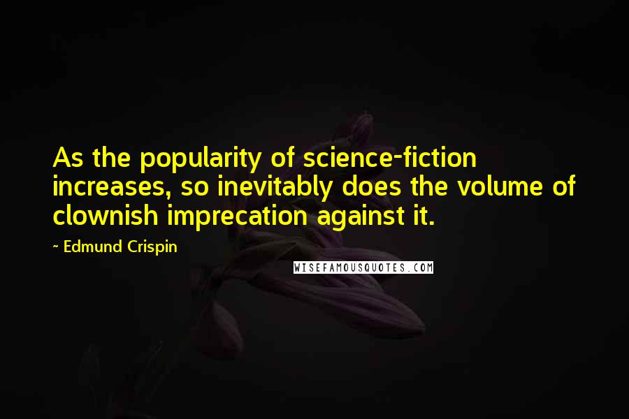 Edmund Crispin quotes: As the popularity of science-fiction increases, so inevitably does the volume of clownish imprecation against it.