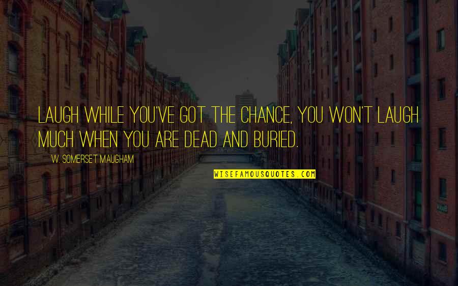 Edmund Emil Kemper Quotes By W. Somerset Maugham: Laugh while you've got the chance, you won't Edmund Emil Kemper Quotes By W. Somerset Maugham: Laugh while you've got the chance, you won't