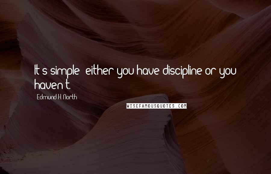 Edmund H. North quotes: It's simple: either you have discipline or you haven't.