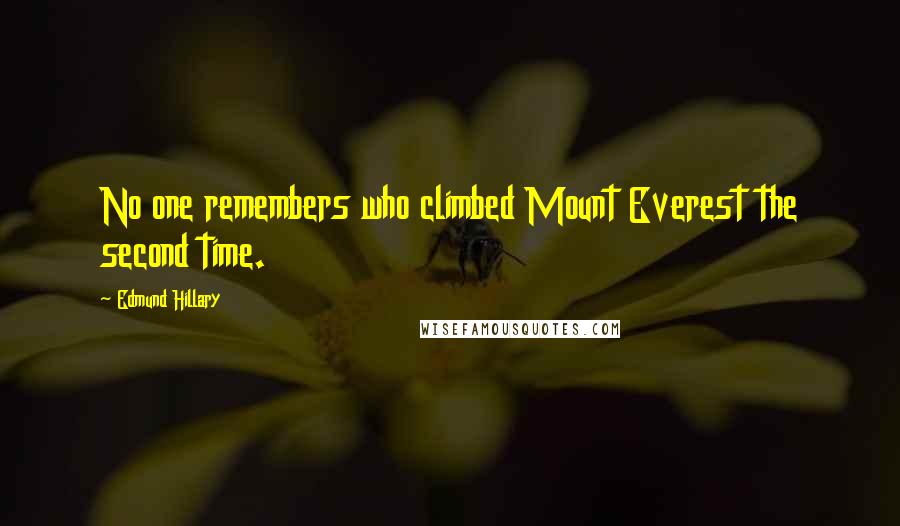 Edmund Hillary quotes: No one remembers who climbed Mount Everest the second time.