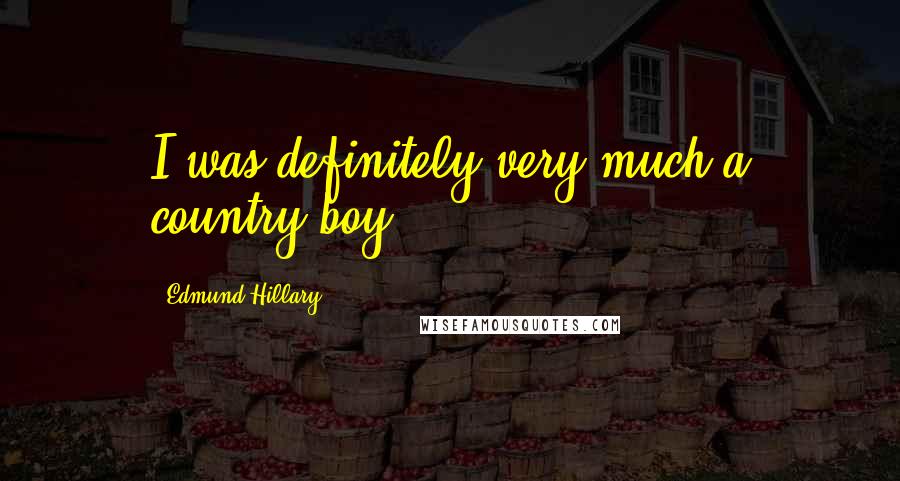 Edmund Hillary quotes: I was definitely very much a country boy.
