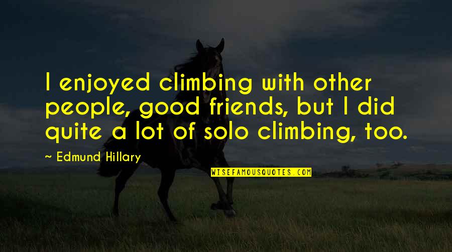 Edmund Hillary Quotes By Edmund Hillary: I enjoyed climbing with other people, good friends,