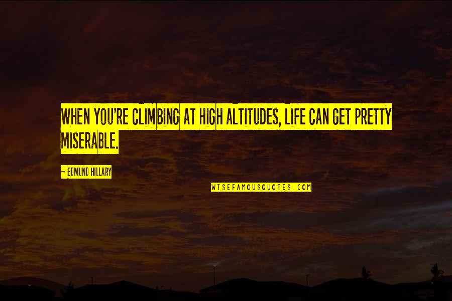 Edmund Hillary Quotes By Edmund Hillary: When you're climbing at high altitudes, life can