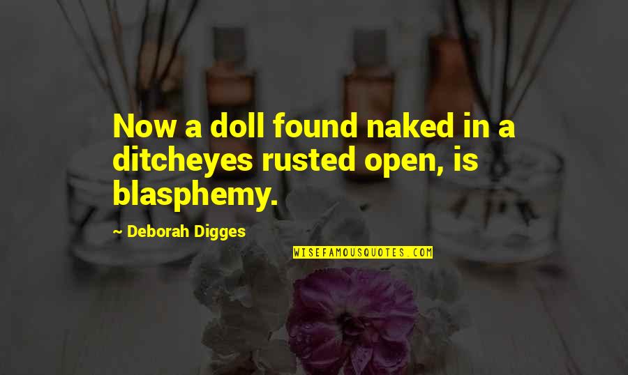 Edmund Hooper Quotes By Deborah Digges: Now a doll found naked in a ditcheyes