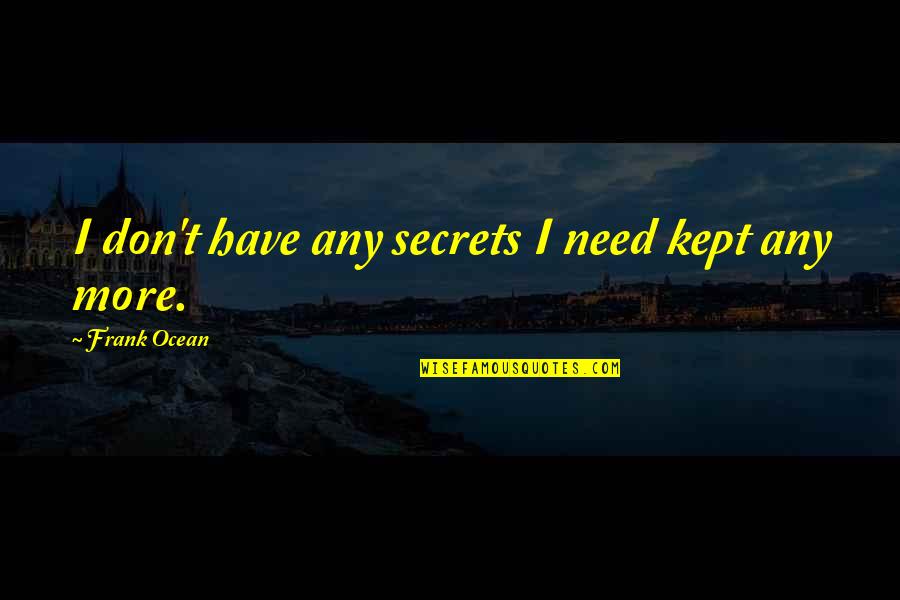 Edmund Husserl Phenomenology Quotes By Frank Ocean: I don't have any secrets I need kept Edmund Husserl Phenomenology Quotes By Frank Ocean: I don't have any secrets I need kept