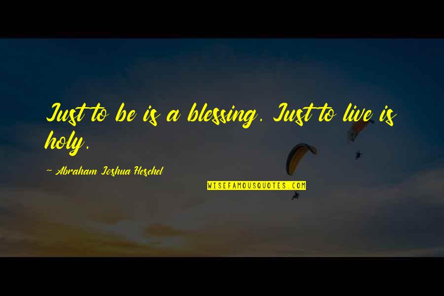Edmund Husserl Quotes By Abraham Joshua Heschel: Just to be is a blessing. Just to