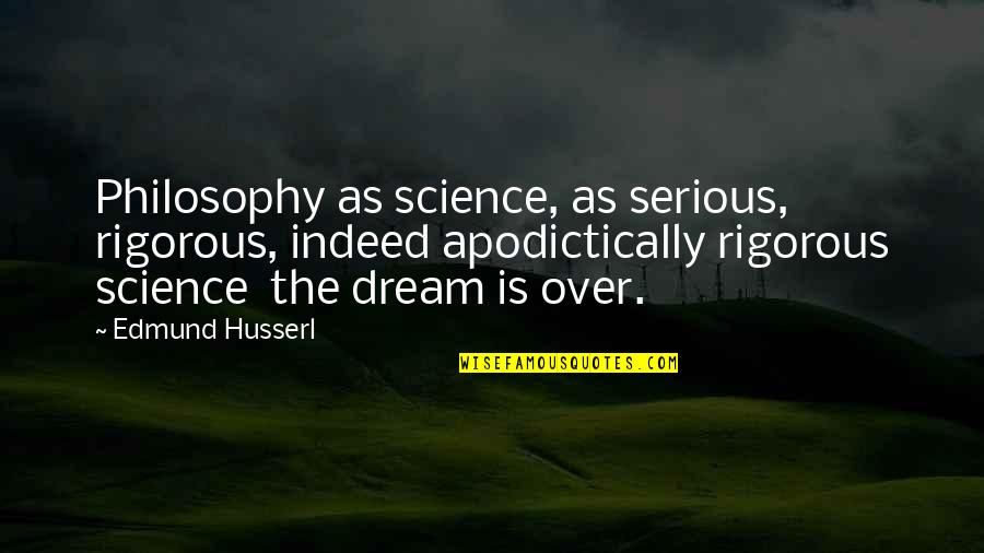 Edmund Husserl Quotes By Edmund Husserl: Philosophy as science, as serious, rigorous, indeed apodictically Edmund Husserl Quotes By Edmund Husserl: Philosophy as science, as serious, rigorous, indeed apodictically