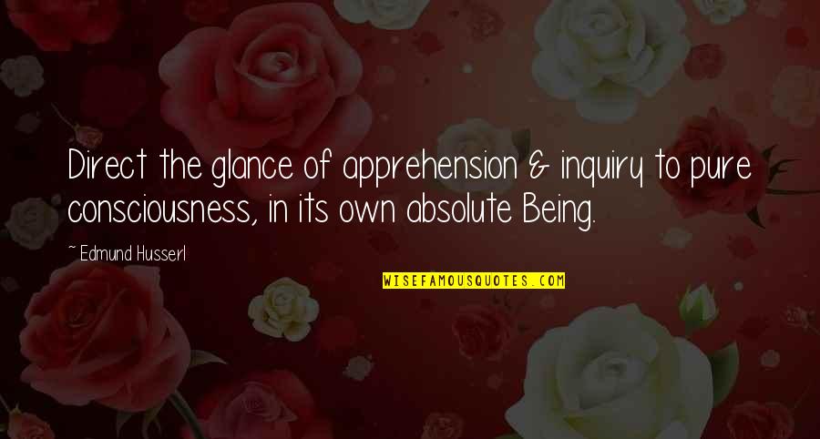 Edmund Husserl Quotes By Edmund Husserl: Direct the glance of apprehension & inquiry to