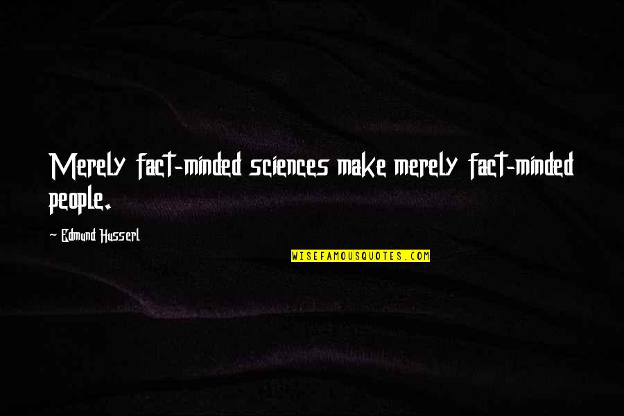 Edmund Husserl Quotes By Edmund Husserl: Merely fact-minded sciences make merely fact-minded people.