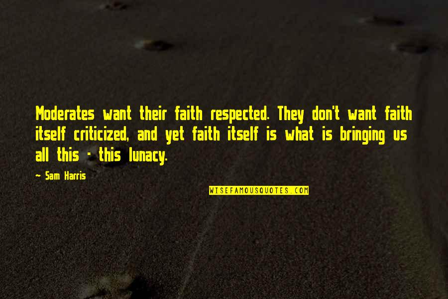 Edmund Husserl Quotes By Sam Harris: Moderates want their faith respected. They don't want Edmund Husserl Quotes By Sam Harris: Moderates want their faith respected. They don't want