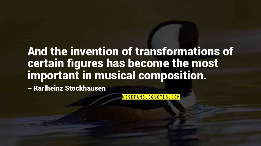 Edmund Illegitimacy Quotes By Karlheinz Stockhausen: And the invention of transformations of certain figures