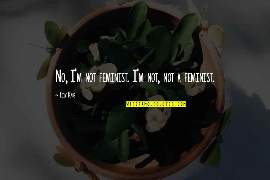 Edmund J Randolph Quotes By Lily Rabe: No, I'm not feminist. I'm not, not a