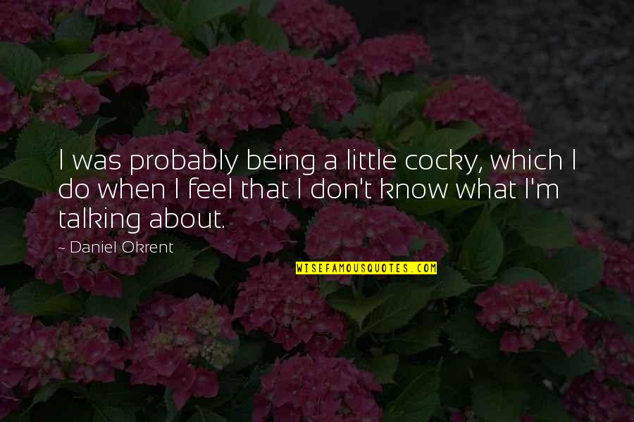 Edmund King Lear Key Quotes By Daniel Okrent: I was probably being a little cocky, which Edmund King Lear Key Quotes By Daniel Okrent: I was probably being a little cocky, which