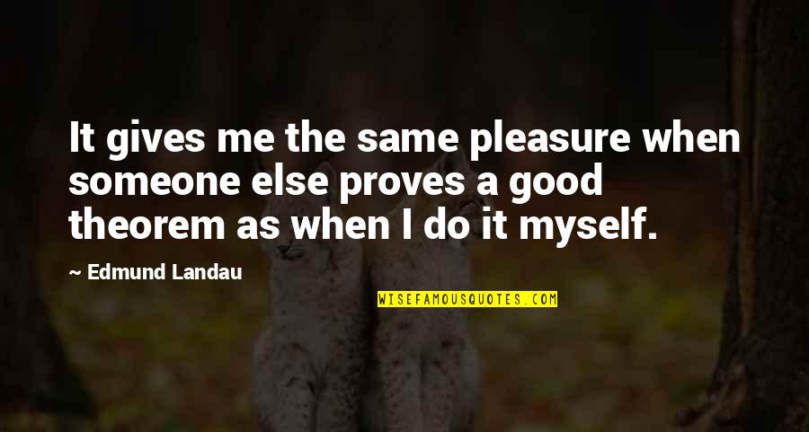 Edmund Landau Quotes By Edmund Landau: It gives me the same pleasure when someone
