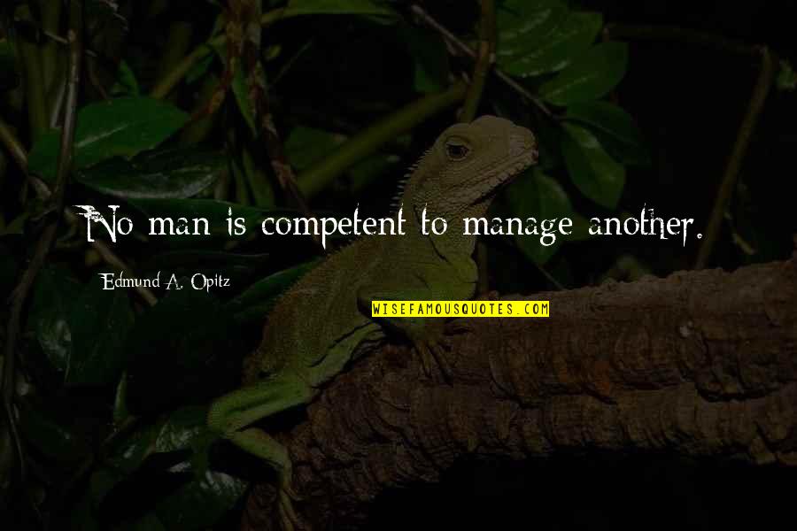 Edmund Opitz Quotes By Edmund A. Opitz: No man is competent to manage another.