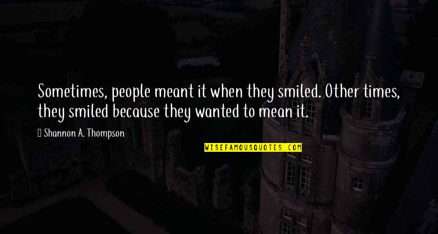 Edmund Pellegrino Quotes By Shannon A. Thompson: Sometimes, people meant it when they smiled. Other