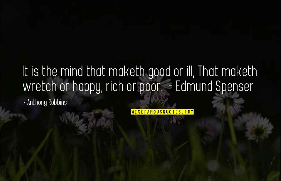Edmund Spenser Best Quotes By Anthony Robbins: It is the mind that maketh good or