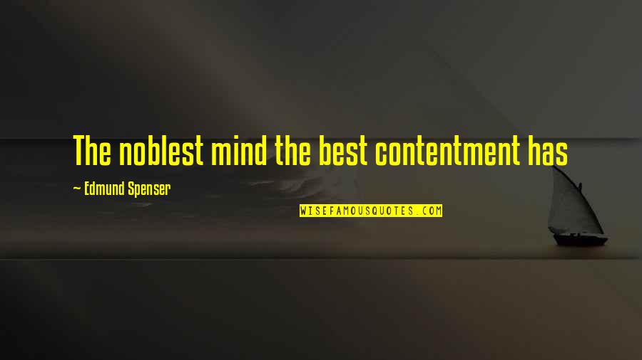 Edmund Spenser Best Quotes By Edmund Spenser: The noblest mind the best contentment has