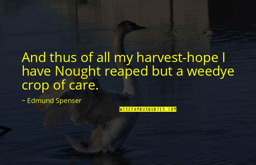 Edmund Spenser Best Quotes By Edmund Spenser: And thus of all my harvest-hope I have