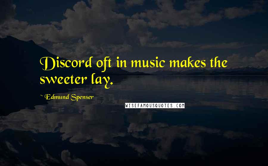 Edmund Spenser quotes: Discord oft in music makes the sweeter lay.