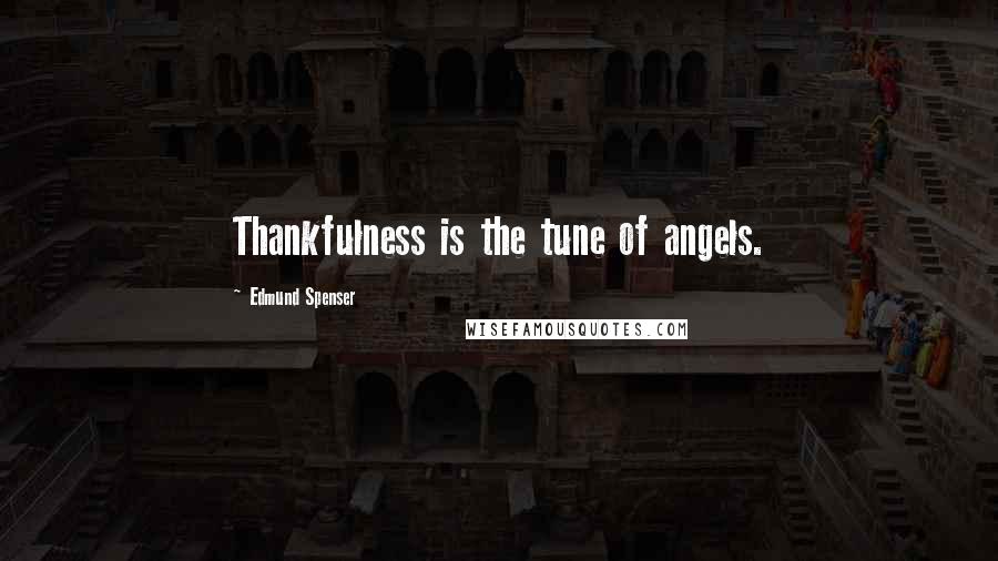 Edmund Spenser quotes: Thankfulness is the tune of angels.