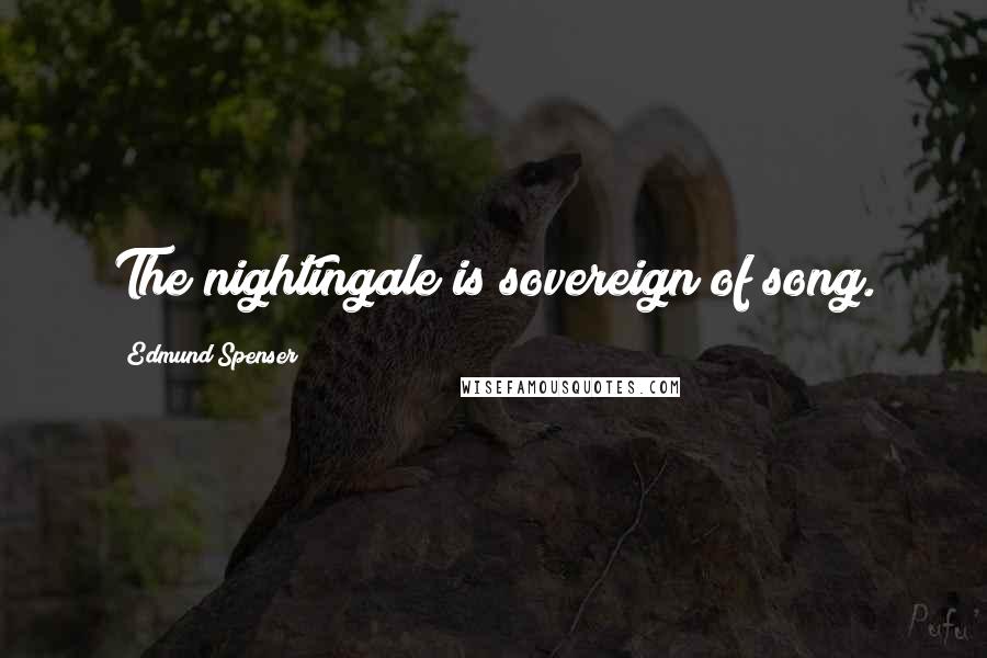 Edmund Spenser quotes: The nightingale is sovereign of song.