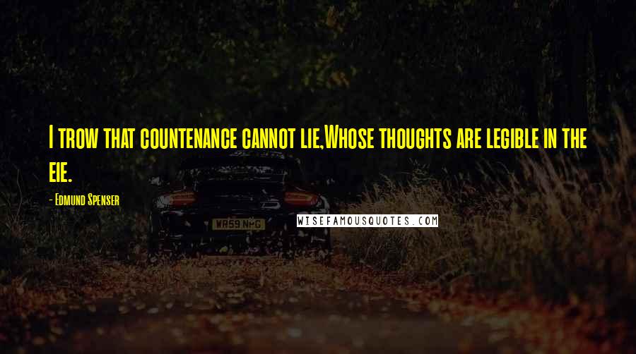 Edmund Spenser quotes: I trow that countenance cannot lie,Whose thoughts are legible in the eie.