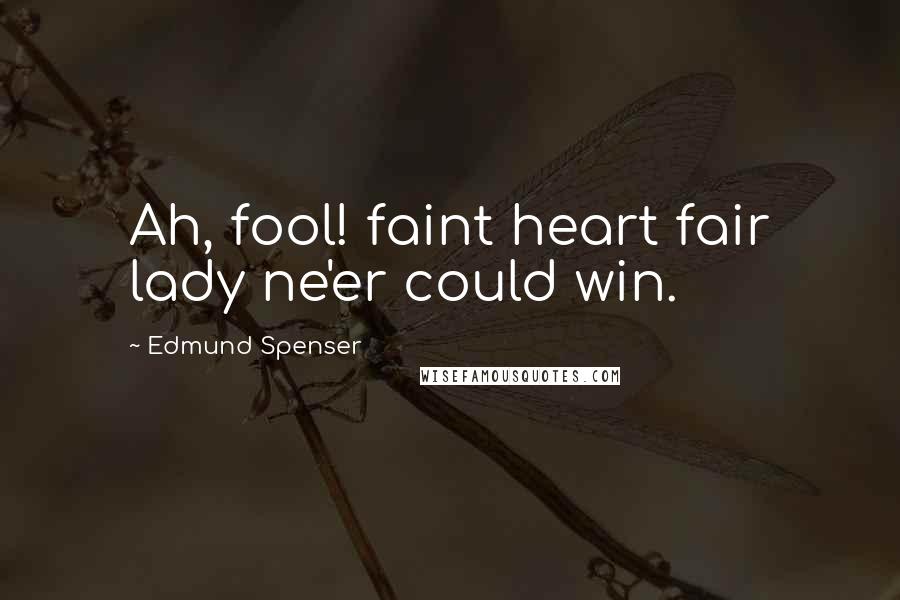 Edmund Spenser quotes: Ah, fool! faint heart fair lady ne'er could win.