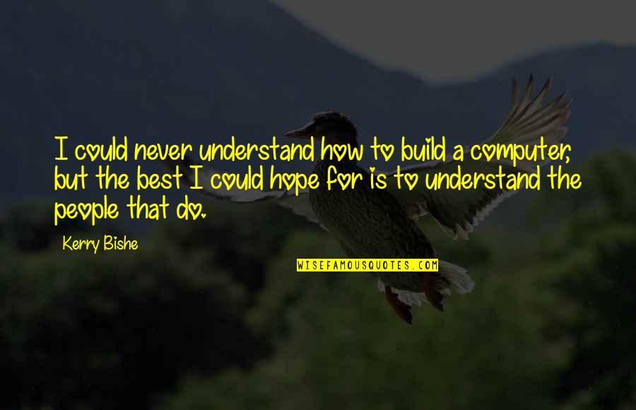 Edmund Talbot Quotes By Kerry Bishe: I could never understand how to build a