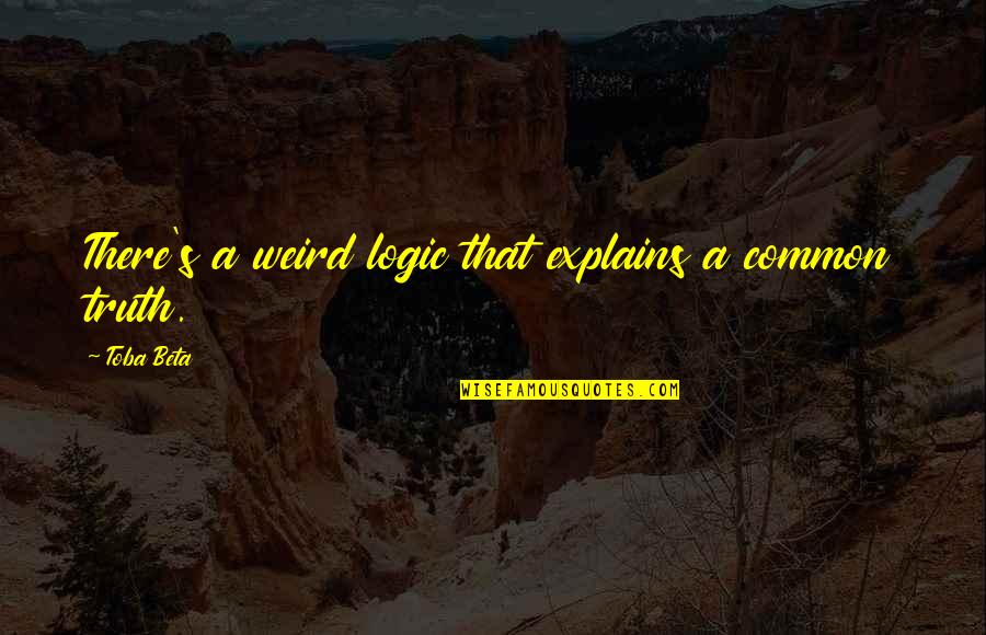 Edmund Talbot Quotes By Toba Beta: There's a weird logic that explains a common