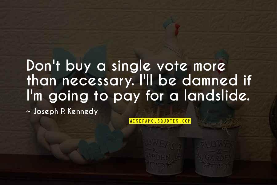 Edmund Tyrone Quotes By Joseph P. Kennedy: Don't buy a single vote more than necessary.