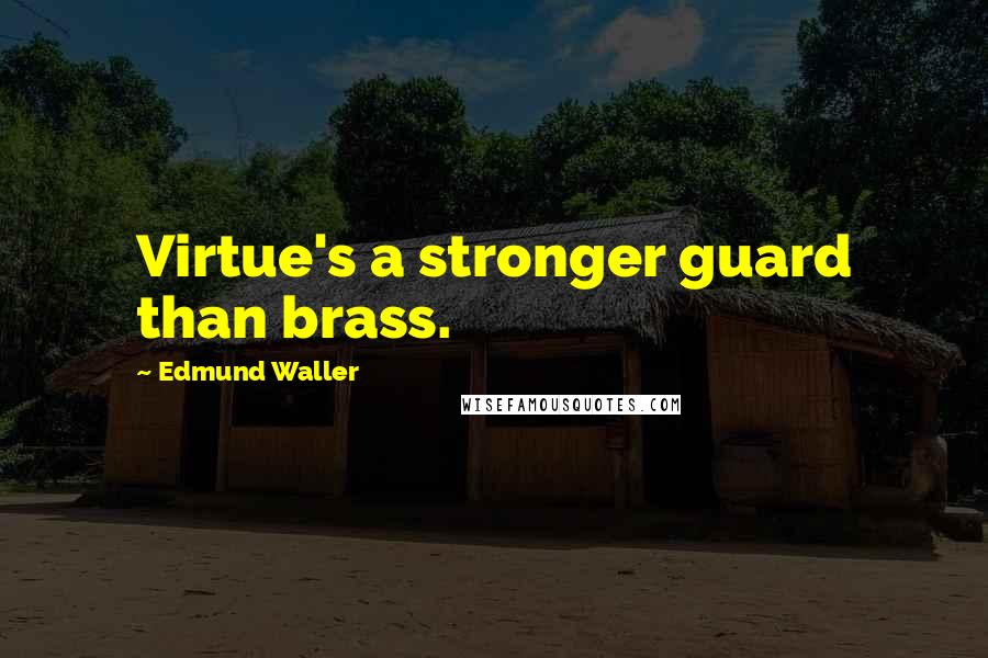 Edmund Waller quotes: Virtue's a stronger guard than brass.