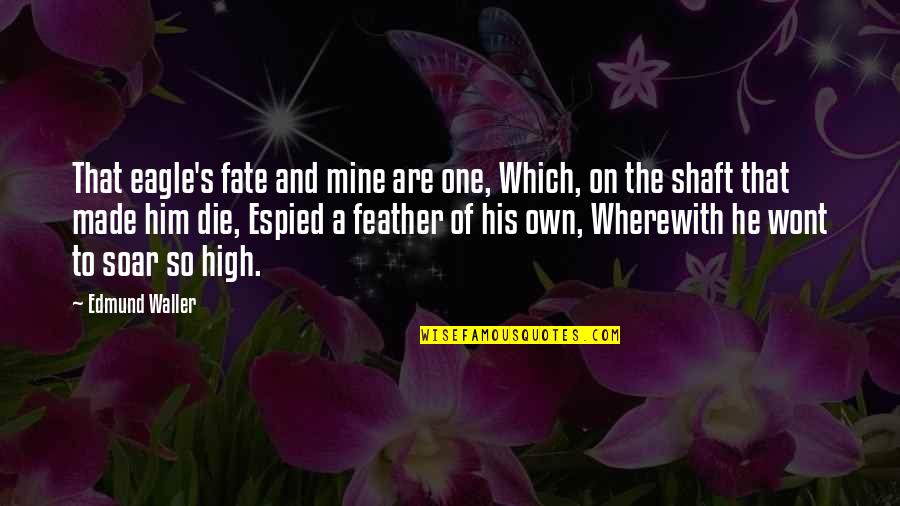Edmund Waller Quotes By Edmund Waller: That eagle's fate and mine are one, Which,