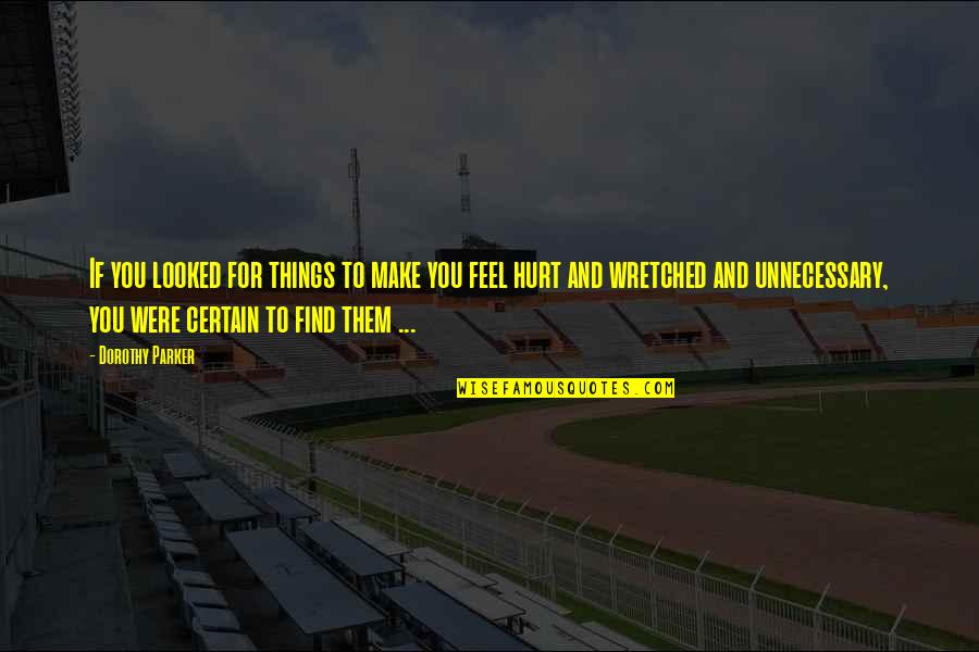 Edmund Way Teale Quotes By Dorothy Parker: If you looked for things to make you Edmund Way Teale Quotes By Dorothy Parker: If you looked for things to make you