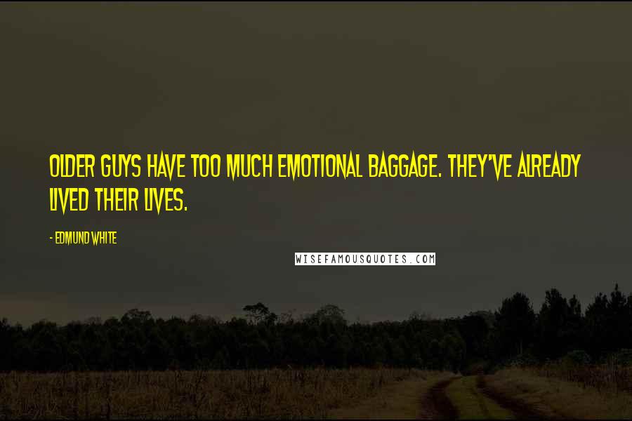 Edmund White quotes: Older guys have too much emotional baggage. They've already lived their lives.