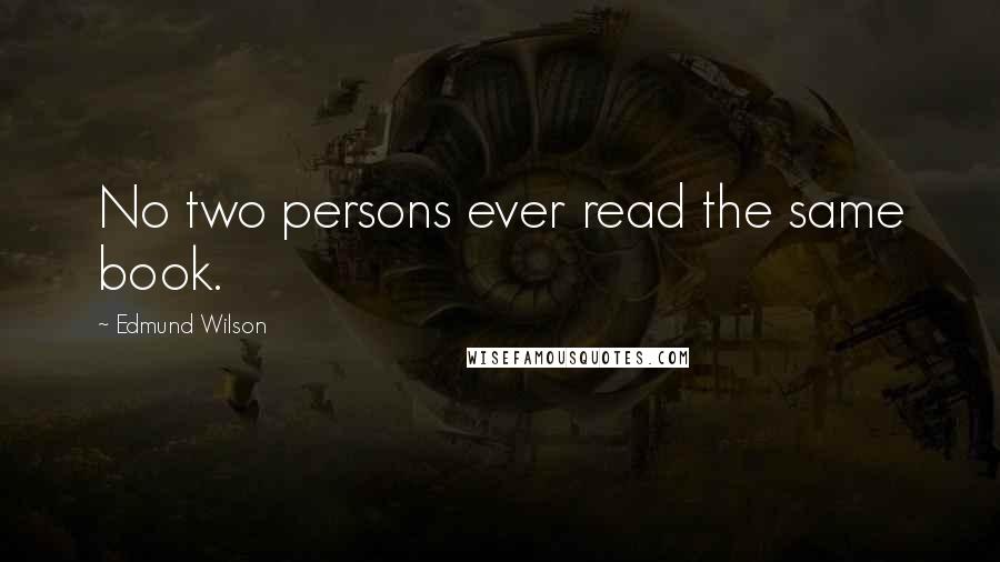 Edmund Wilson quotes: No two persons ever read the same book.