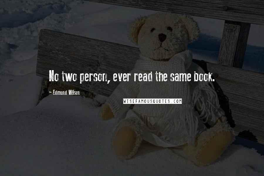 Edmund Wilson quotes: No two person, ever read the same book.