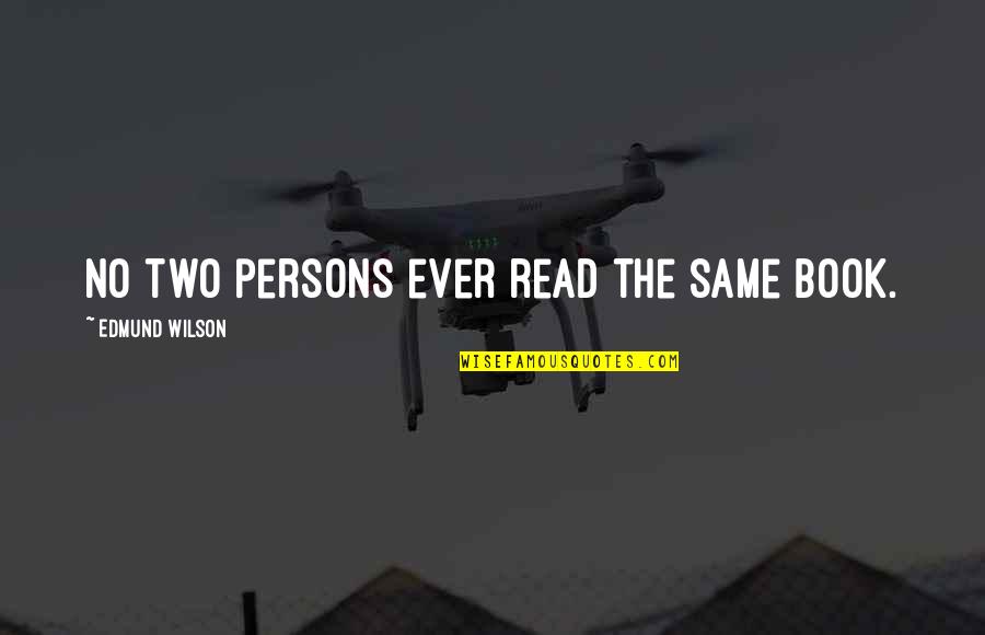 Edmund Wilson Quotes By Edmund Wilson: No two persons ever read the same book. Edmund Wilson Quotes By Edmund Wilson: No two persons ever read the same book.