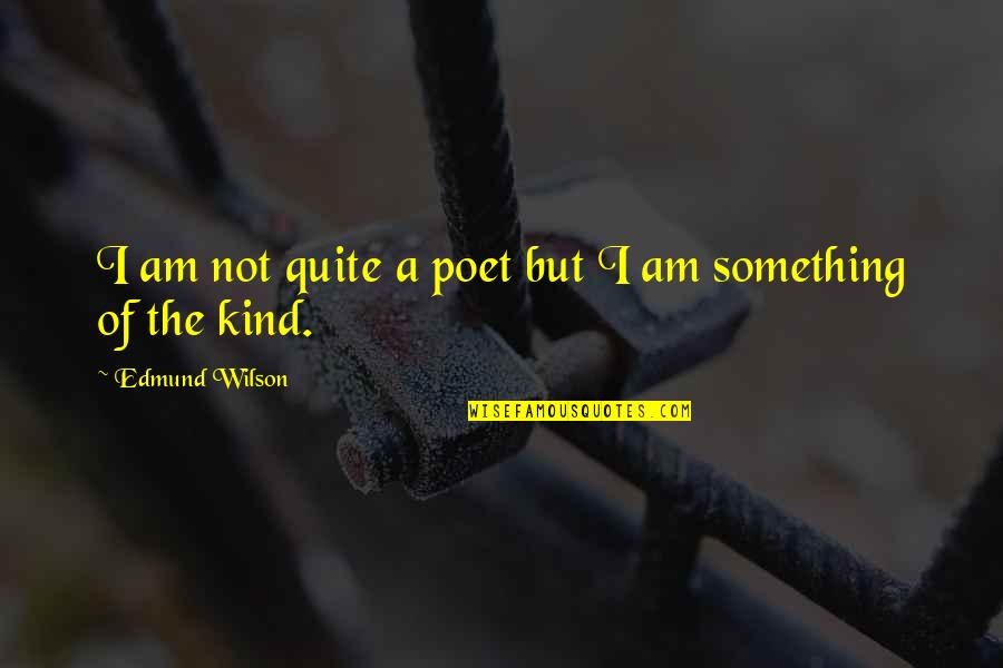 Edmund Wilson Quotes By Edmund Wilson: I am not quite a poet but I