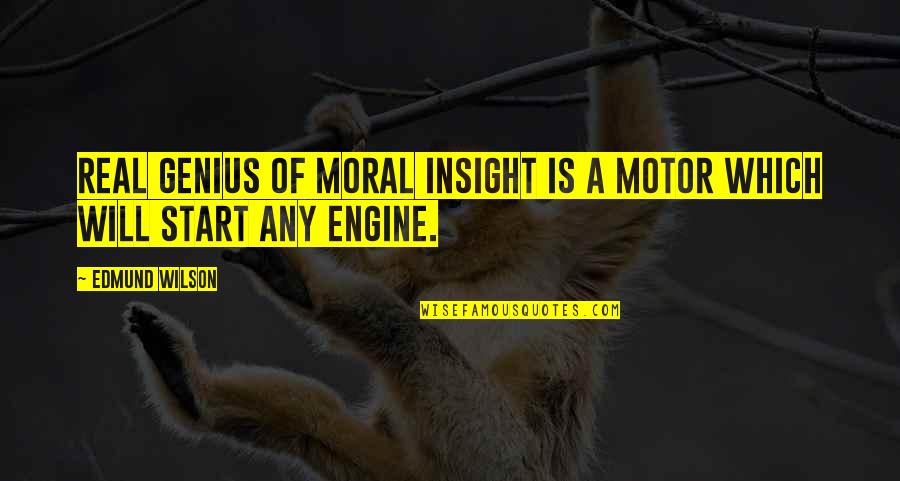 Edmund Wilson Quotes By Edmund Wilson: Real genius of moral insight is a motor