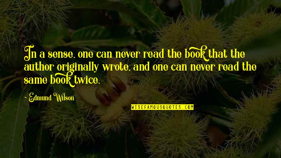 Edmund Wilson Quotes By Edmund Wilson: In a sense, one can never read the