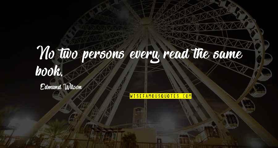Edmund Wilson Quotes By Edmund Wilson: No two persons every read the same book. Edmund Wilson Quotes By Edmund Wilson: No two persons every read the same book.