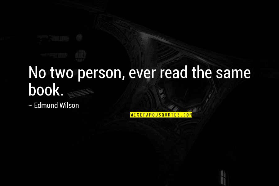 Edmund Wilson Quotes By Edmund Wilson: No two person, ever read the same book.